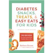 Diabetes Snacks, Treats, and Easy Eats for Kids 150 Recipes for the Foods Kids Really Like to Eat