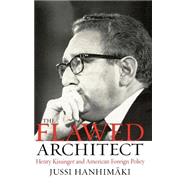 The Flawed Architect Henry Kissinger and American Foreign Policy
