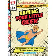 Naming Your Little Geek The Complete List of Comic Book, Video Games, Sci-Fi, & Fantasy Names