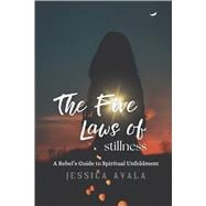 The Five Laws of Stillness A Rebel's Guide to Spiritual Unfoldment