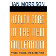 Health Care in the New Millennium Vision, Values, and Leadership
