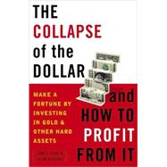 The Collapse of the Dollar and How to Profit from It Make a Fortune by Investing in Gold and Other H