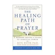 The Healing Path of Prayer A Modern Mystic's Guide to Spiritual Power
