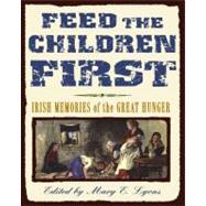 Feed the Children First  Irish Memories of the Great Hunger