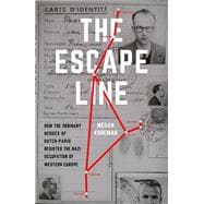 The Escape Line How the Ordinary Heroes of Dutch-Paris Resisted the Nazi Occupation of Western Europ