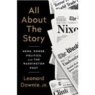 All About the Story News, Power, Politics, and the Washington Post