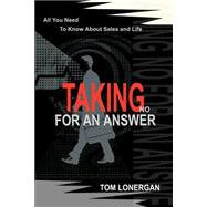 Taking No for an Answer : All You Need to Know about Sales and Life