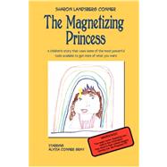 The Magnetizing Princess: A Children's Story That Uses Some of the Most Powerful Tools Available, to