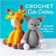 Crochet Cute Critters- 26 Easy Amigurumi Patterns by Sarah Zimmerman