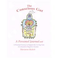 The Conscious Gut A Personal Journal and a Personal Journey to Support the Loving Care of...