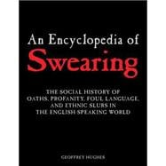 An Encyclopedia of Swearing: The Social History of Oaths, Profanity, Foul Language, and Ethnic Slurs