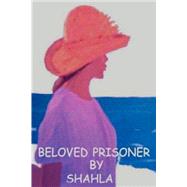Beloved Prisoner : A True Story of an Iranian Woman's Struggle to Be Free