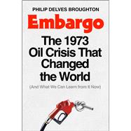 Embargo The 1973 Oil Crisis That Changed the World (And What We Can Learn from It Now)