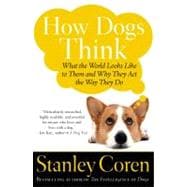 How Dogs Think What the World Looks Like to Them and Why They Act the Way They Do