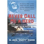 Never Call Me a Hero: A Legendary American Dive-Bomber Pilot Remembers the Battle of Midway