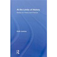 At the Limits of History: Essays on Theory and Practice