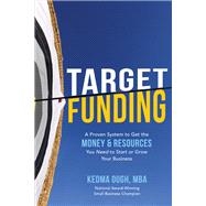 Target Funding: A Proven System to Get the Money and Resources You Need to Start or Grow Your Busine
