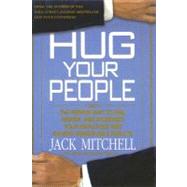 Hug Your People The Proven Way to Hire Inspire and Recognize Your Employees and Achieve Remarkable Hug Your People The Proven Way to Hire Inspire and Recognize Your Employees and Achieve Remarkable