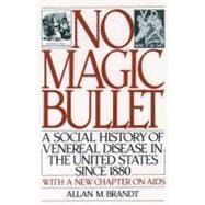 No Magic Bullet A Social History of Venereal Disease in the United States since 1880