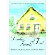 Families, Friends, and Food : One Family's Recipes and Memories from Summers in Michigan