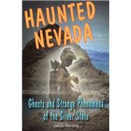Haunted Nevada Ghosts and Strange Phenomena of the Silver State