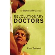 Revolutionary Doctors: How Venezuela and Cuba Are Changing the World's Conception of Health Care
