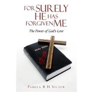 For Surely He Has Forgiven Me : The power of god's Love