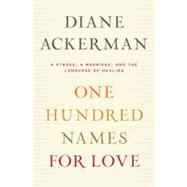 One Hundred Names for Love A Stroke, a Marriage, and the Language of Healing