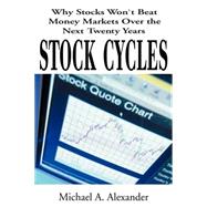 Stock Cycles : Why Stocks Won't Beat Money Markets Over the Next Twenty Years