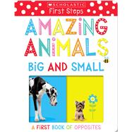 Amazing Animals Big and Small: A First Book of Opposites: Scholastic Early Learners (My First)