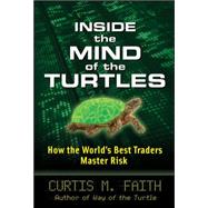 Inside the Mind of the Turtles: How the World's Best Traders Master Risk