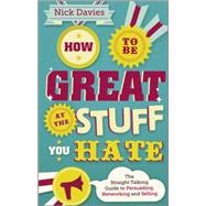 How to Be Great at The Stuff You Hate The Straight-Talking Guide to Networking, Persuading and Selli