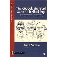 The Good, the Bad and the Irritating; A Practical Approach for Parents of Children who are Attention