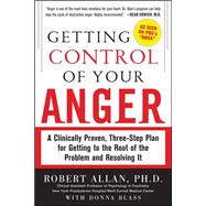 Getting Control of Your Anger A Clinically Proven ThreeStep Plan for Getting to the Root of the P