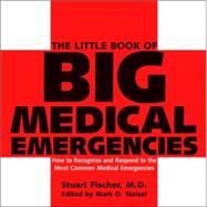 The Little Book of Big Medical Emergencies How to Recognize and Respond to the Most Common Medical E