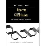 Discovering Cell Mechanisms: The Creation of Modern Cell Biology