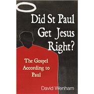Did St Paul Get Jesus Right? The Gospel According to Paul
