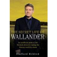 The Secret Life of Wallander An Unofficial Guide to the Swedish Detective Taking the Literary World