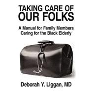 Taking Care of Our Folks : A Manual for Family Members Caring for the Black Elderly