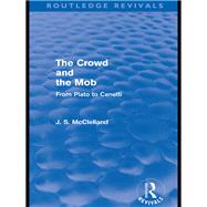 The Crowd and the Mob Routledge Revivals From Plato to Canetti The Crowd and the Mob Routledge Revivals From Plato to Canetti