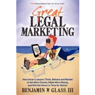 Great Legal Marketing: How Smart Lawyers Think, Behave and Market to Get More Clients, Make More Mon
