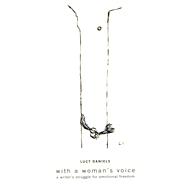 With A Woman's Voice A Writer's Struggle for Emotional Freedom