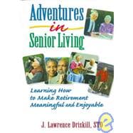 Adventures in Senior Living: Learning How to Make Retirement Meaningful and Enjoyable