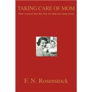 Taking Care of Mom : What I Learned That May Help You Help Your Aging Parent