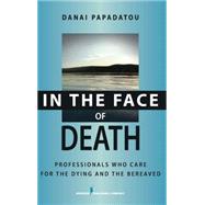 In the Face of Death: Professionals Who Care for the Dying and the Bereaved