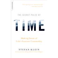 The Secret Pulse of Time Making Sense of Life's Scarcest Commodity