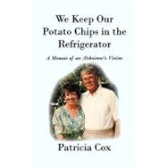 We Keep Our Potato Chips in the Refrigerator : A Memoir of an Alzheimer's Victim
