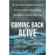 Coming Back Alive The True Story of the Most Harrowing Search and Rescue Mission Ever Attempted on A