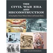 The Civil War Era and Reconstruction: An Encyclopedia of Social, Political, Cultural and Economic Hi
