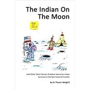 The Indian On The Moon: And Other Short Stories of Native American Indian Survival on the Neo Coloni